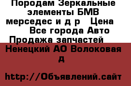 Породам Зеркальные элементы БМВ мерседес и д.р › Цена ­ 500 - Все города Авто » Продажа запчастей   . Ненецкий АО,Волоковая д.